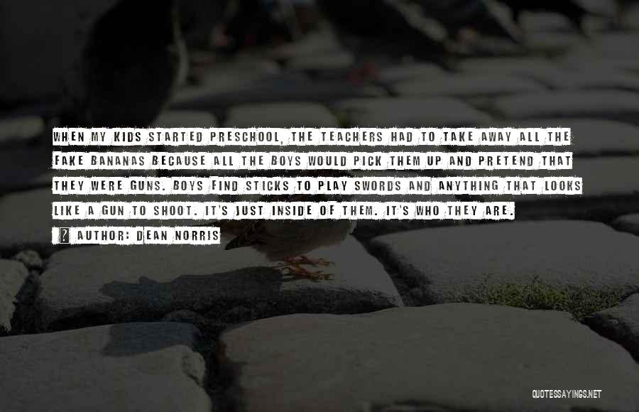 Dean Norris Quotes: When My Kids Started Preschool, The Teachers Had To Take Away All The Fake Bananas Because All The Boys Would