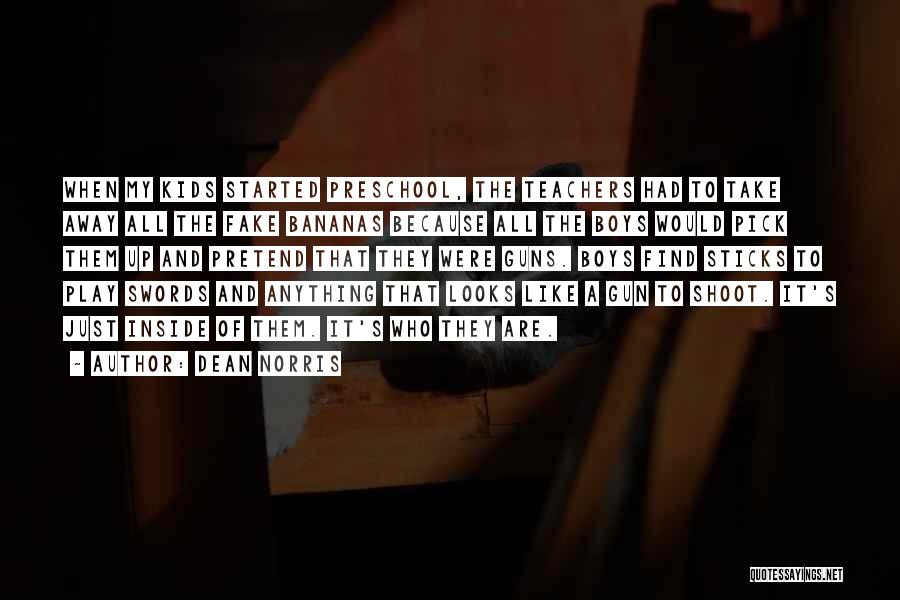 Dean Norris Quotes: When My Kids Started Preschool, The Teachers Had To Take Away All The Fake Bananas Because All The Boys Would