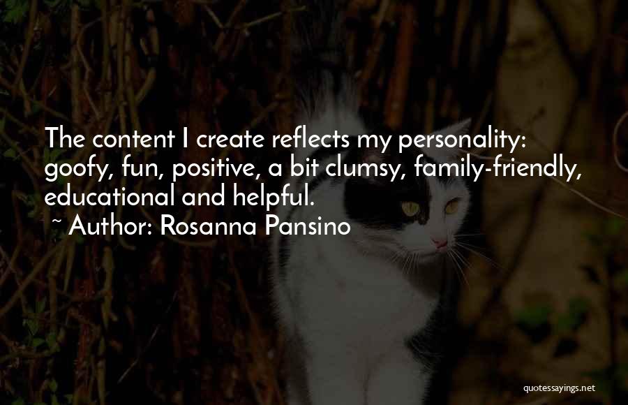 Rosanna Pansino Quotes: The Content I Create Reflects My Personality: Goofy, Fun, Positive, A Bit Clumsy, Family-friendly, Educational And Helpful.