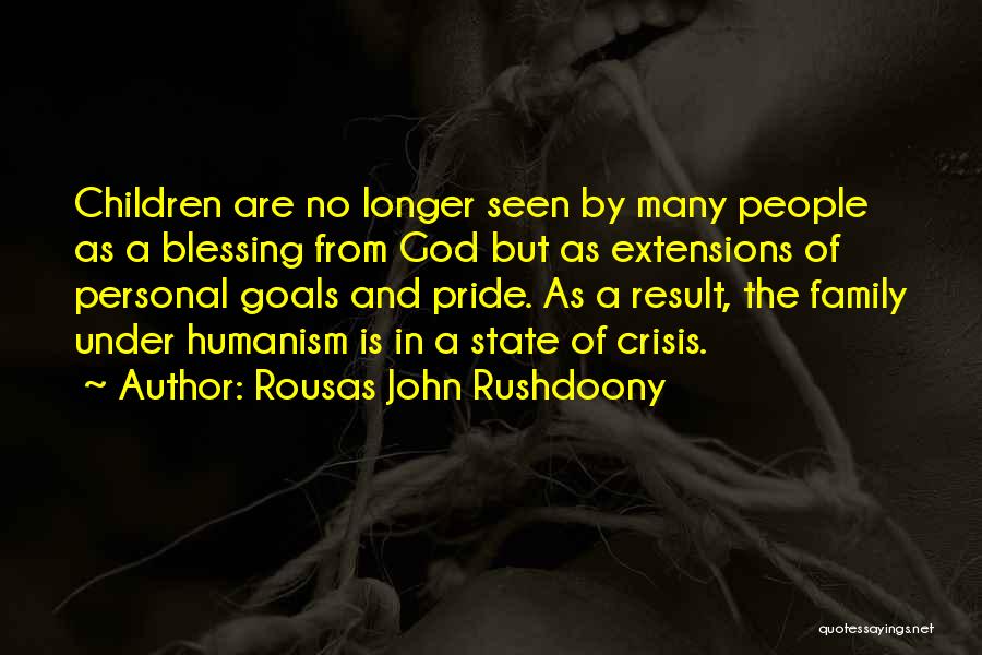 Rousas John Rushdoony Quotes: Children Are No Longer Seen By Many People As A Blessing From God But As Extensions Of Personal Goals And