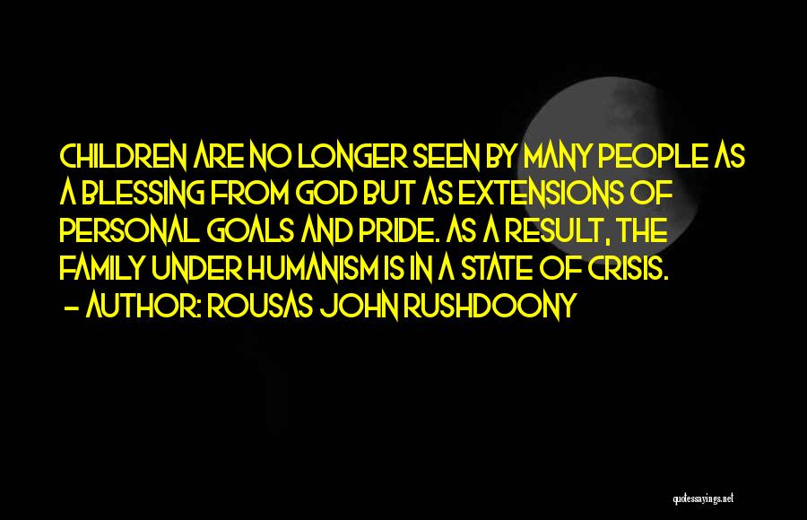 Rousas John Rushdoony Quotes: Children Are No Longer Seen By Many People As A Blessing From God But As Extensions Of Personal Goals And