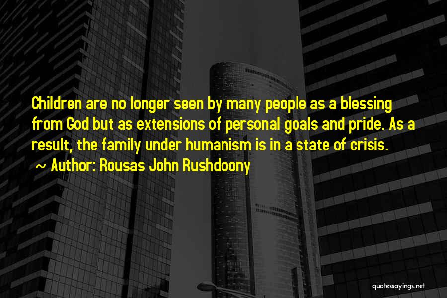 Rousas John Rushdoony Quotes: Children Are No Longer Seen By Many People As A Blessing From God But As Extensions Of Personal Goals And