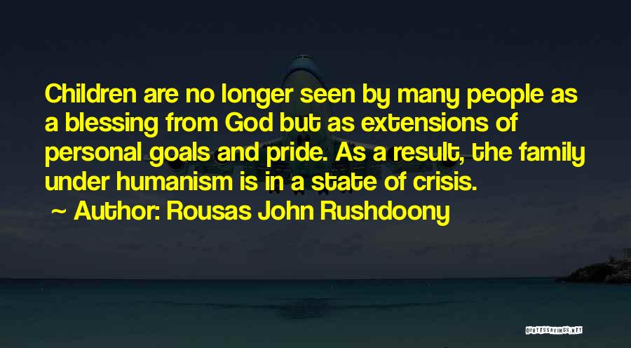 Rousas John Rushdoony Quotes: Children Are No Longer Seen By Many People As A Blessing From God But As Extensions Of Personal Goals And