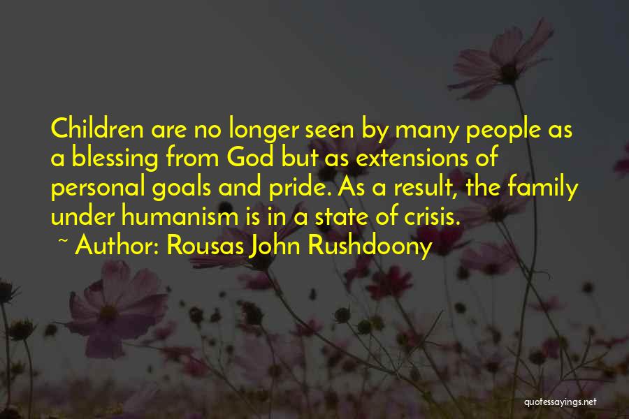Rousas John Rushdoony Quotes: Children Are No Longer Seen By Many People As A Blessing From God But As Extensions Of Personal Goals And