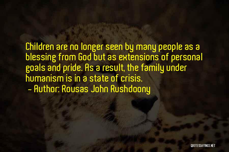Rousas John Rushdoony Quotes: Children Are No Longer Seen By Many People As A Blessing From God But As Extensions Of Personal Goals And