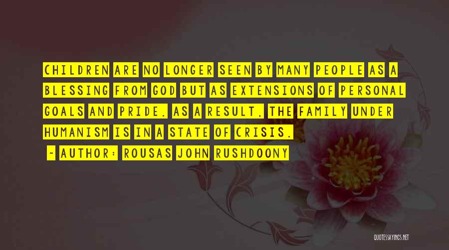 Rousas John Rushdoony Quotes: Children Are No Longer Seen By Many People As A Blessing From God But As Extensions Of Personal Goals And