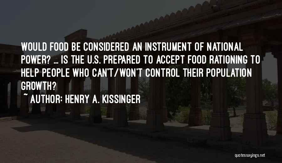 Henry A. Kissinger Quotes: Would Food Be Considered An Instrument Of National Power? ... Is The U.s. Prepared To Accept Food Rationing To Help