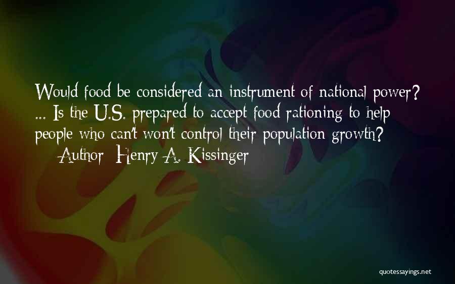 Henry A. Kissinger Quotes: Would Food Be Considered An Instrument Of National Power? ... Is The U.s. Prepared To Accept Food Rationing To Help