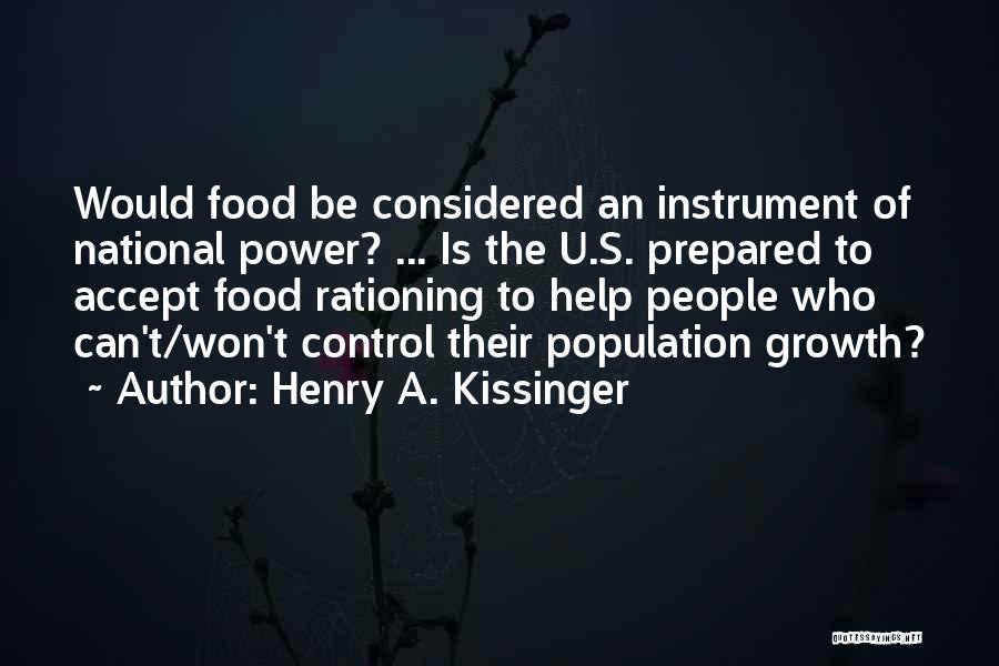 Henry A. Kissinger Quotes: Would Food Be Considered An Instrument Of National Power? ... Is The U.s. Prepared To Accept Food Rationing To Help