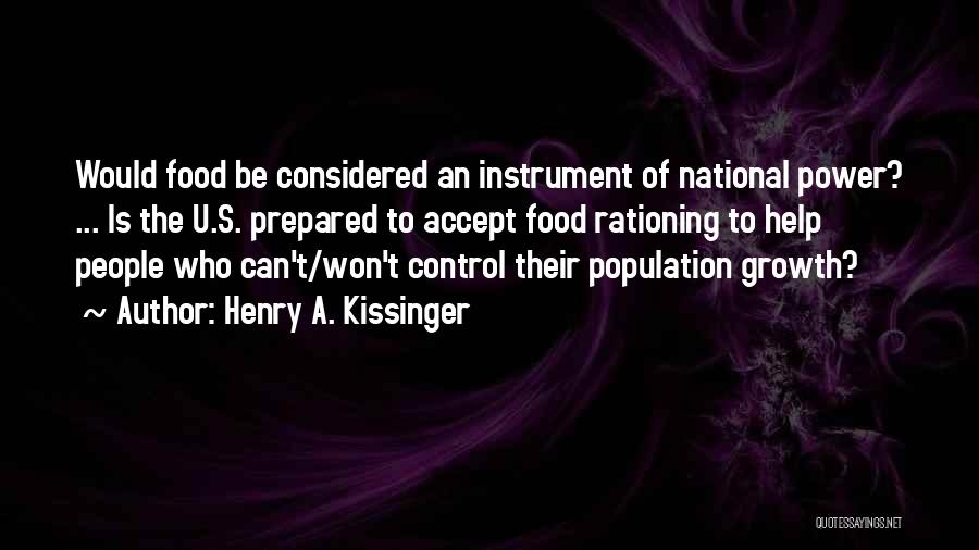 Henry A. Kissinger Quotes: Would Food Be Considered An Instrument Of National Power? ... Is The U.s. Prepared To Accept Food Rationing To Help