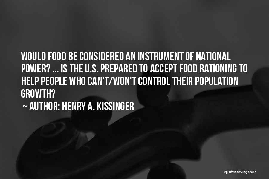 Henry A. Kissinger Quotes: Would Food Be Considered An Instrument Of National Power? ... Is The U.s. Prepared To Accept Food Rationing To Help