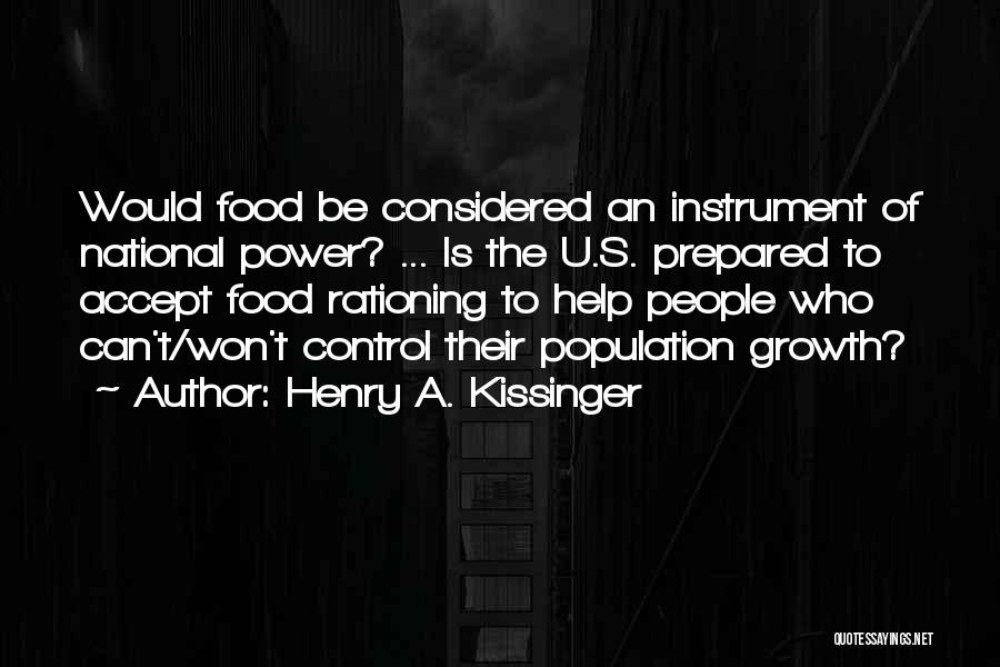 Henry A. Kissinger Quotes: Would Food Be Considered An Instrument Of National Power? ... Is The U.s. Prepared To Accept Food Rationing To Help