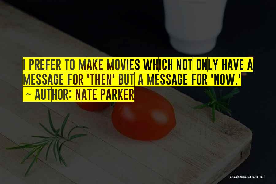 Nate Parker Quotes: I Prefer To Make Movies Which Not Only Have A Message For 'then' But A Message For 'now.'