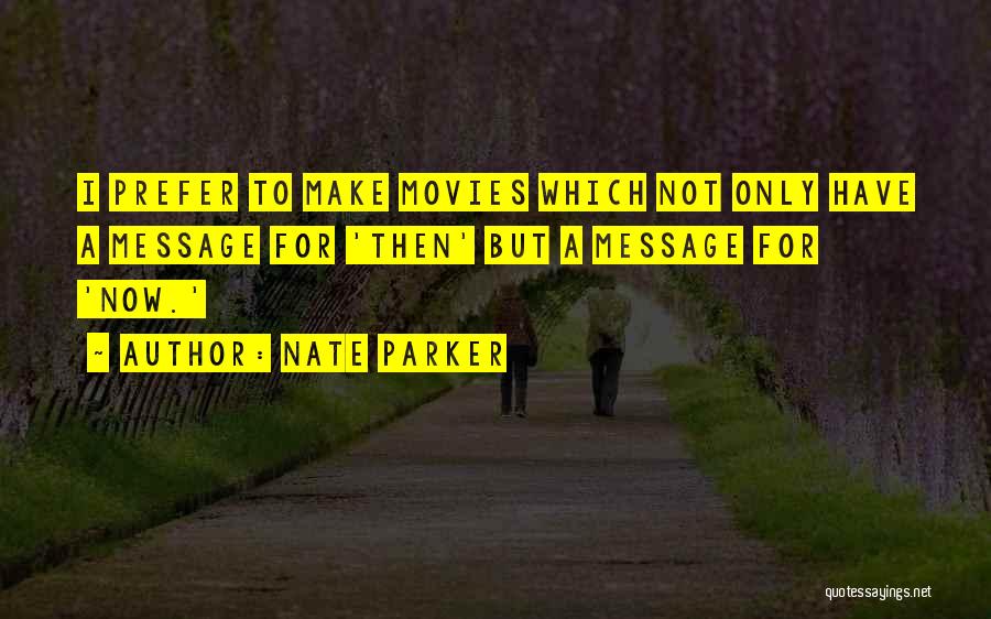 Nate Parker Quotes: I Prefer To Make Movies Which Not Only Have A Message For 'then' But A Message For 'now.'
