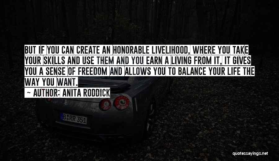 Anita Roddick Quotes: But If You Can Create An Honorable Livelihood, Where You Take Your Skills And Use Them And You Earn A