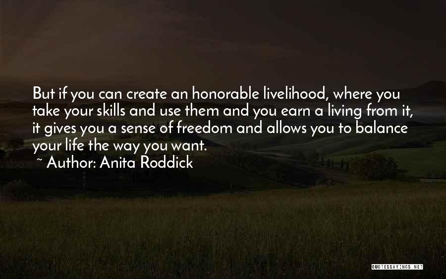 Anita Roddick Quotes: But If You Can Create An Honorable Livelihood, Where You Take Your Skills And Use Them And You Earn A