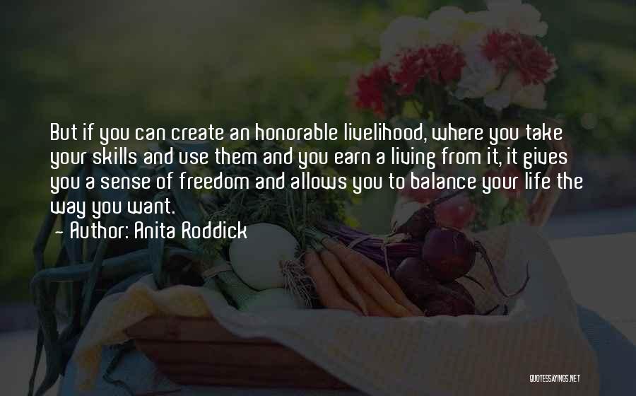 Anita Roddick Quotes: But If You Can Create An Honorable Livelihood, Where You Take Your Skills And Use Them And You Earn A