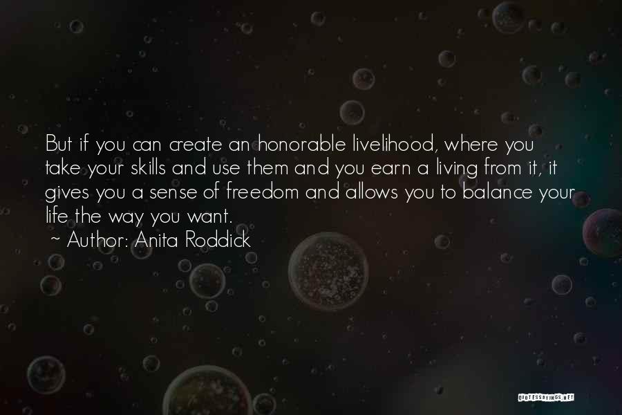 Anita Roddick Quotes: But If You Can Create An Honorable Livelihood, Where You Take Your Skills And Use Them And You Earn A