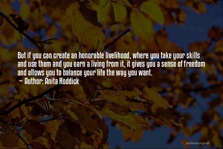 Anita Roddick Quotes: But If You Can Create An Honorable Livelihood, Where You Take Your Skills And Use Them And You Earn A