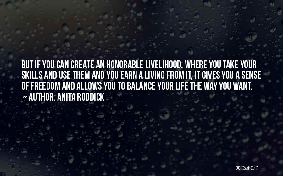 Anita Roddick Quotes: But If You Can Create An Honorable Livelihood, Where You Take Your Skills And Use Them And You Earn A