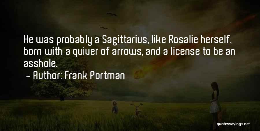 Frank Portman Quotes: He Was Probably A Sagittarius, Like Rosalie Herself, Born With A Quiver Of Arrows, And A License To Be An