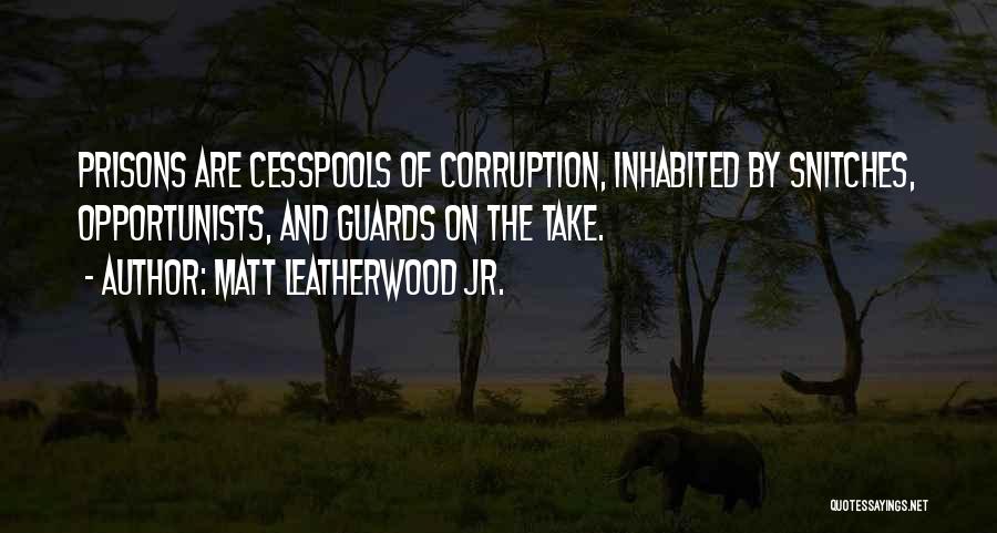 Matt Leatherwood Jr. Quotes: Prisons Are Cesspools Of Corruption, Inhabited By Snitches, Opportunists, And Guards On The Take.