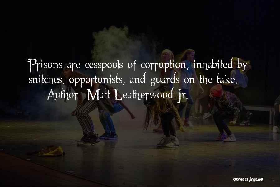 Matt Leatherwood Jr. Quotes: Prisons Are Cesspools Of Corruption, Inhabited By Snitches, Opportunists, And Guards On The Take.