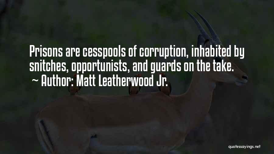 Matt Leatherwood Jr. Quotes: Prisons Are Cesspools Of Corruption, Inhabited By Snitches, Opportunists, And Guards On The Take.