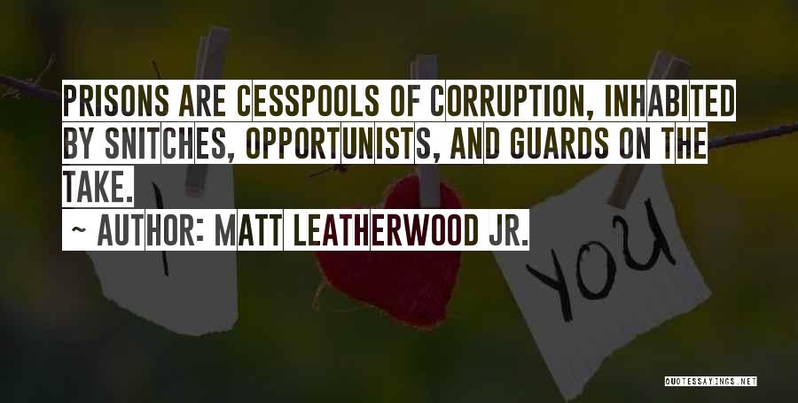 Matt Leatherwood Jr. Quotes: Prisons Are Cesspools Of Corruption, Inhabited By Snitches, Opportunists, And Guards On The Take.