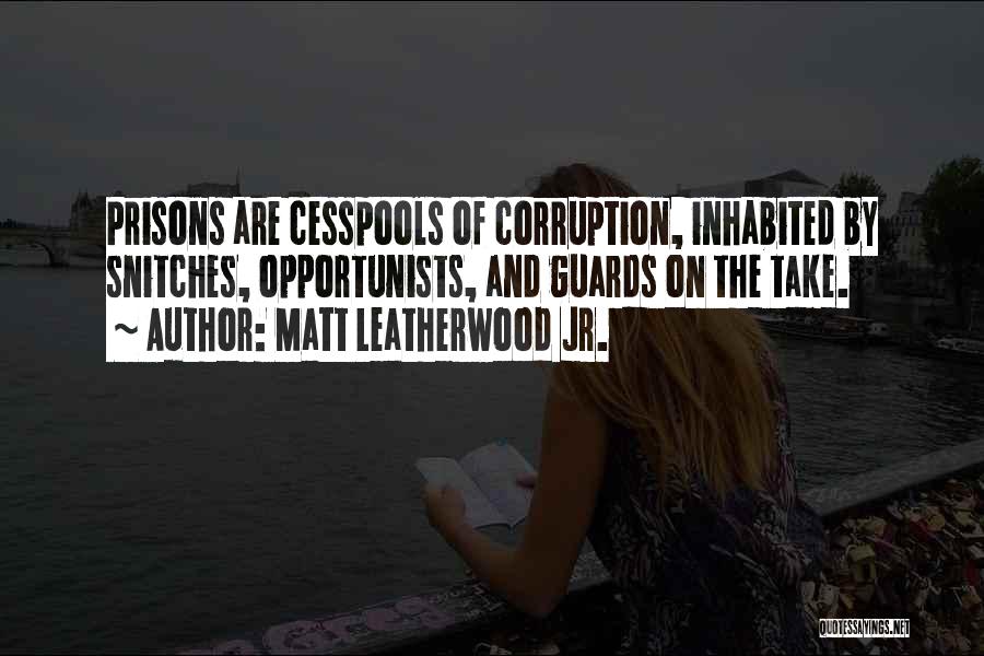 Matt Leatherwood Jr. Quotes: Prisons Are Cesspools Of Corruption, Inhabited By Snitches, Opportunists, And Guards On The Take.