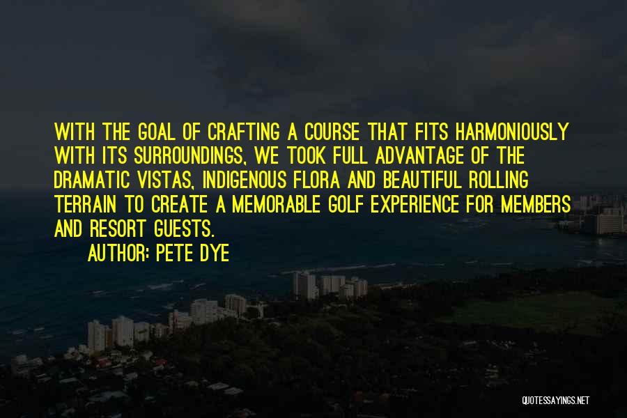 Pete Dye Quotes: With The Goal Of Crafting A Course That Fits Harmoniously With Its Surroundings, We Took Full Advantage Of The Dramatic