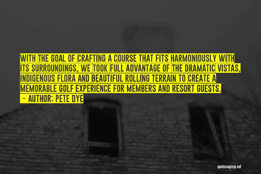 Pete Dye Quotes: With The Goal Of Crafting A Course That Fits Harmoniously With Its Surroundings, We Took Full Advantage Of The Dramatic