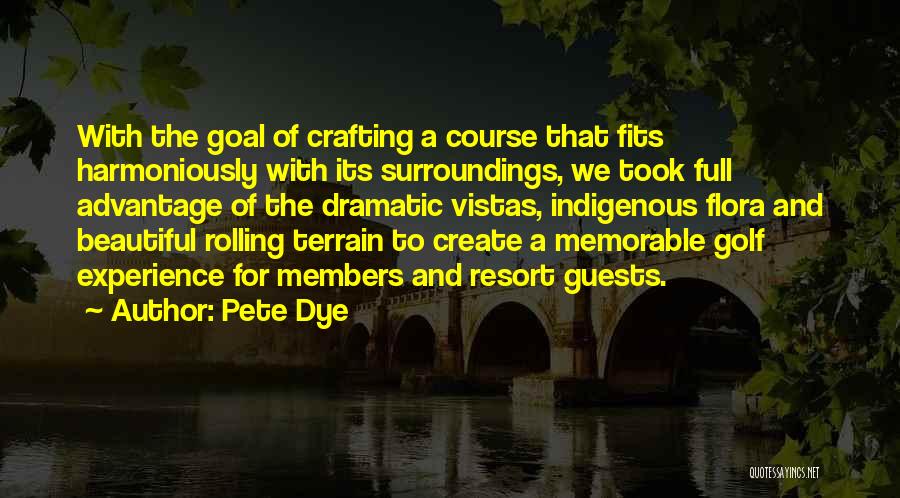 Pete Dye Quotes: With The Goal Of Crafting A Course That Fits Harmoniously With Its Surroundings, We Took Full Advantage Of The Dramatic