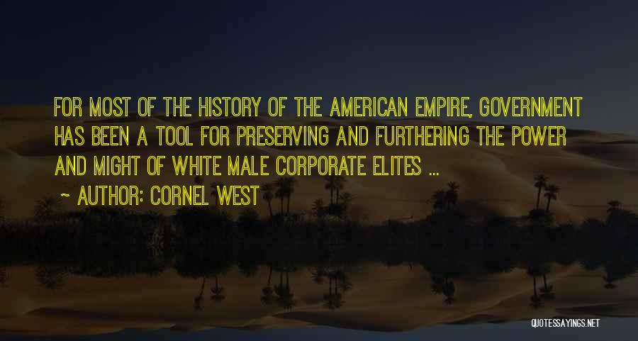 Cornel West Quotes: For Most Of The History Of The American Empire, Government Has Been A Tool For Preserving And Furthering The Power