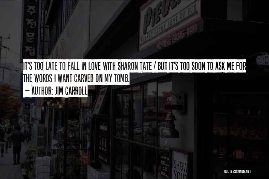 Jim Carroll Quotes: It's Too Late To Fall In Love With Sharon Tate / But It's Too Soon To Ask Me For The