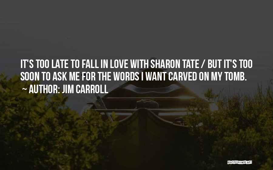 Jim Carroll Quotes: It's Too Late To Fall In Love With Sharon Tate / But It's Too Soon To Ask Me For The