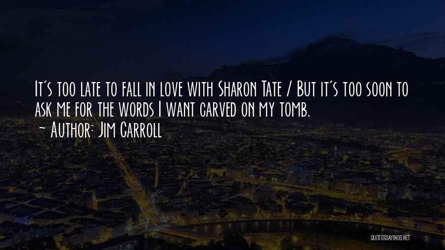 Jim Carroll Quotes: It's Too Late To Fall In Love With Sharon Tate / But It's Too Soon To Ask Me For The