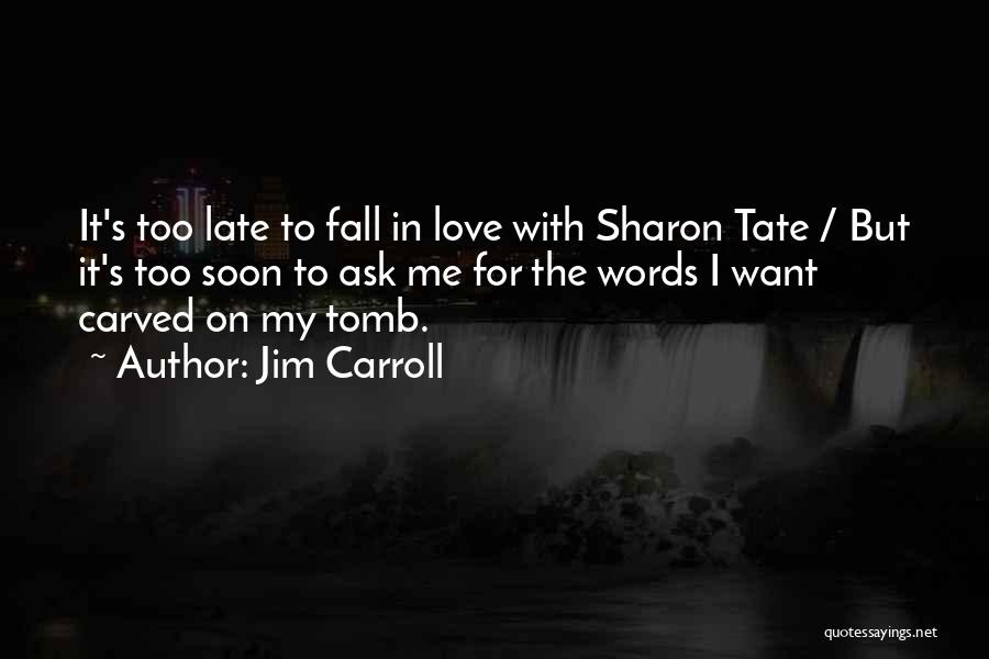 Jim Carroll Quotes: It's Too Late To Fall In Love With Sharon Tate / But It's Too Soon To Ask Me For The