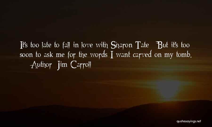 Jim Carroll Quotes: It's Too Late To Fall In Love With Sharon Tate / But It's Too Soon To Ask Me For The