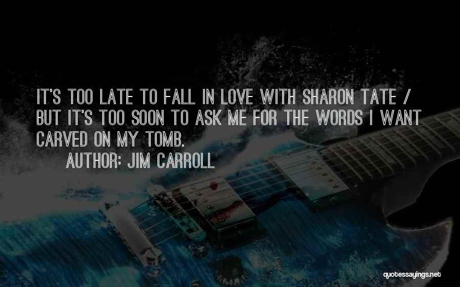 Jim Carroll Quotes: It's Too Late To Fall In Love With Sharon Tate / But It's Too Soon To Ask Me For The