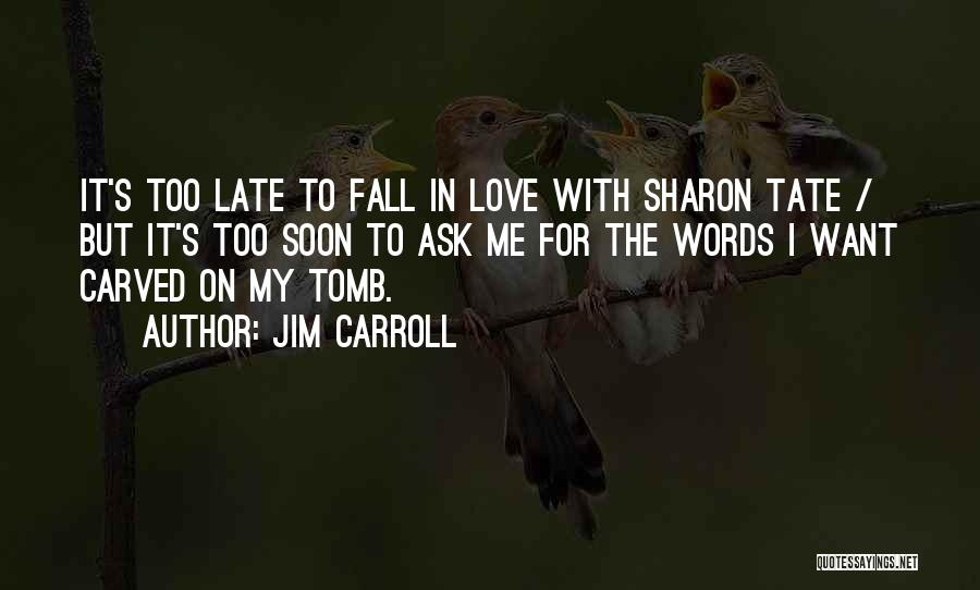 Jim Carroll Quotes: It's Too Late To Fall In Love With Sharon Tate / But It's Too Soon To Ask Me For The