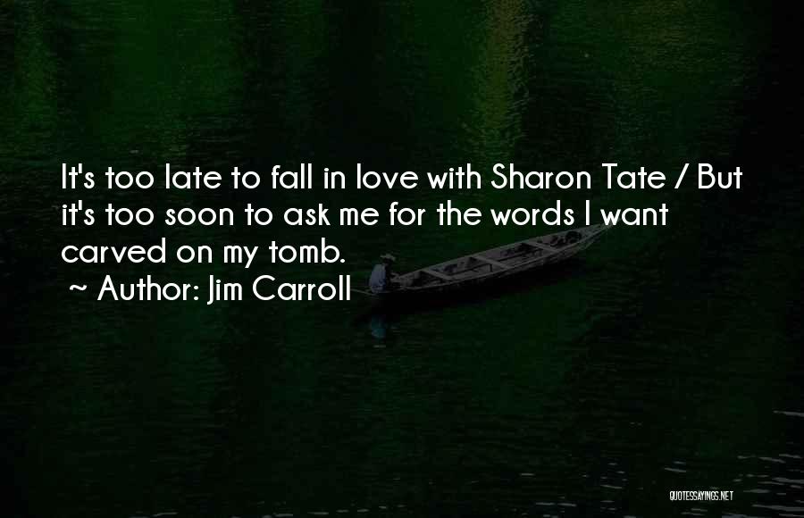 Jim Carroll Quotes: It's Too Late To Fall In Love With Sharon Tate / But It's Too Soon To Ask Me For The