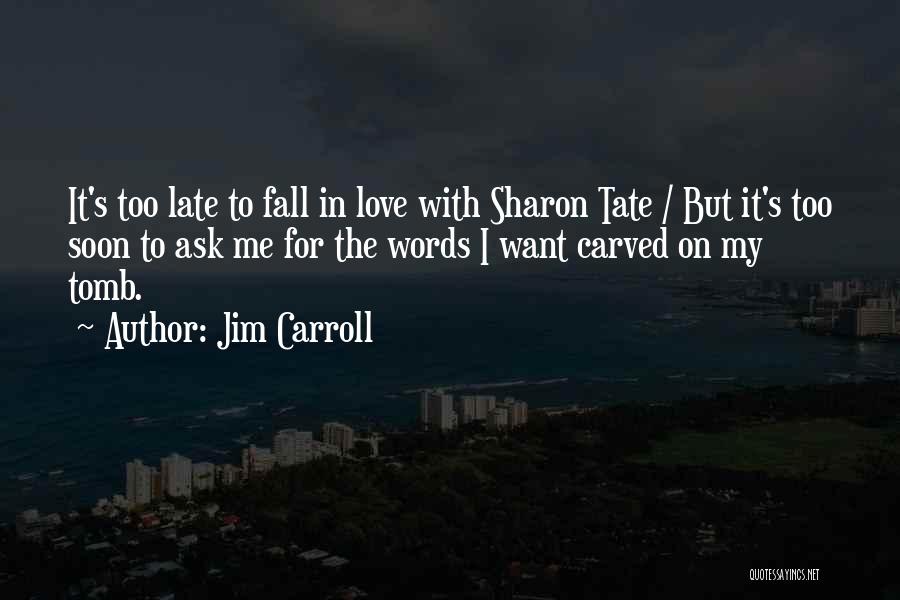 Jim Carroll Quotes: It's Too Late To Fall In Love With Sharon Tate / But It's Too Soon To Ask Me For The
