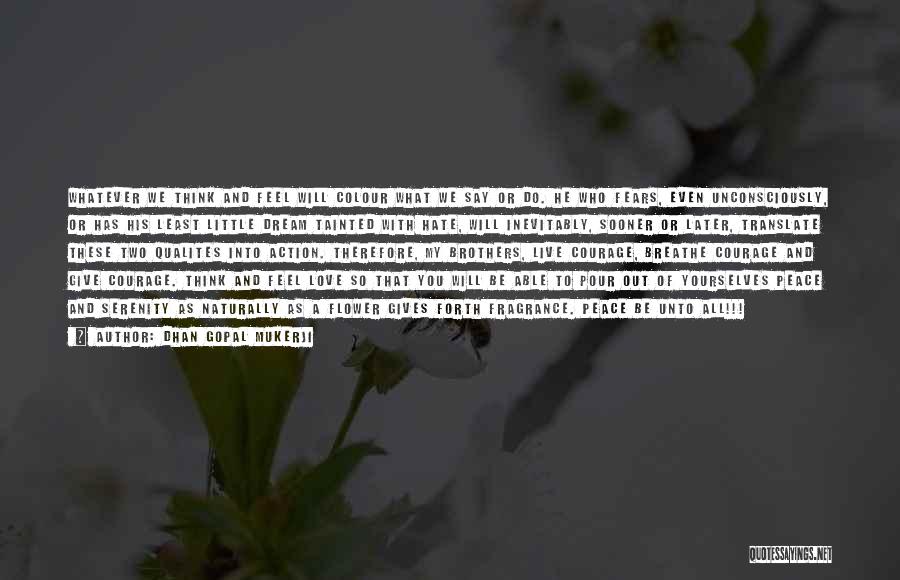 Dhan Gopal Mukerji Quotes: Whatever We Think And Feel Will Colour What We Say Or Do. He Who Fears, Even Unconsciously, Or Has His