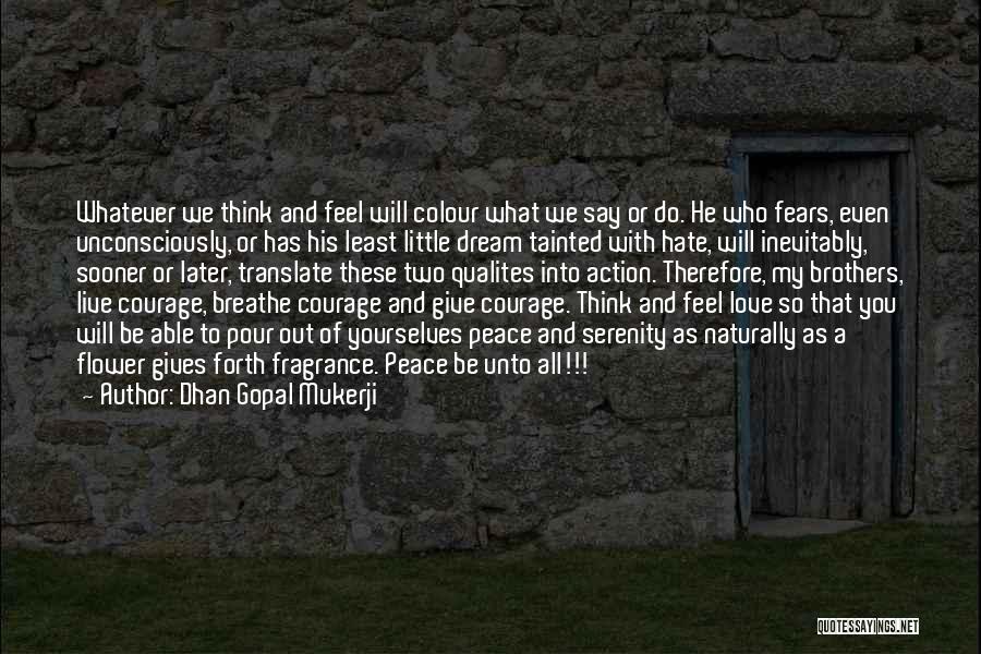 Dhan Gopal Mukerji Quotes: Whatever We Think And Feel Will Colour What We Say Or Do. He Who Fears, Even Unconsciously, Or Has His