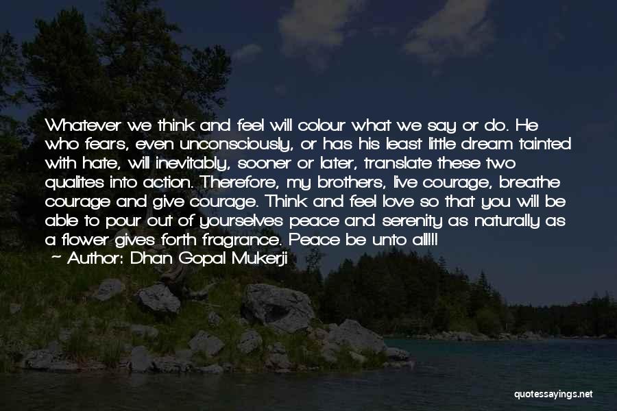 Dhan Gopal Mukerji Quotes: Whatever We Think And Feel Will Colour What We Say Or Do. He Who Fears, Even Unconsciously, Or Has His