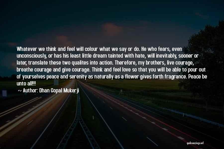 Dhan Gopal Mukerji Quotes: Whatever We Think And Feel Will Colour What We Say Or Do. He Who Fears, Even Unconsciously, Or Has His