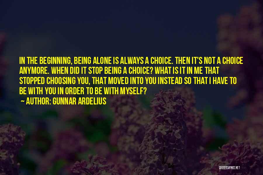 Gunnar Ardelius Quotes: In The Beginning, Being Alone Is Always A Choice. Then It's Not A Choice Anymore. When Did It Stop Being