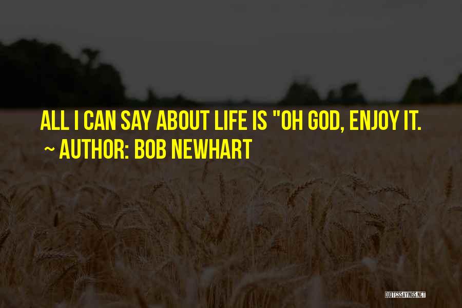 Bob Newhart Quotes: All I Can Say About Life Is Oh God, Enjoy It.