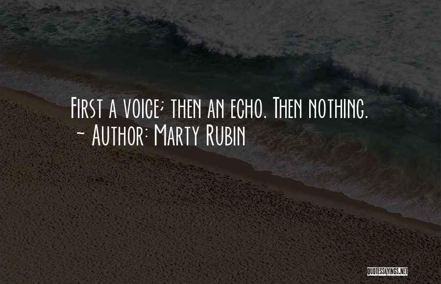 Marty Rubin Quotes: First A Voice; Then An Echo. Then Nothing.